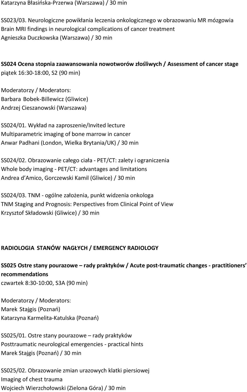 stopnia zaawansowania nowotworów złośliwych / Assessment of cancer stage piątek 16:30-18:00, S2 (90 min) Barbara Bobek-Billewicz (Gliwice) Andrzej Cieszanowski (Warszawa) SS024/01.