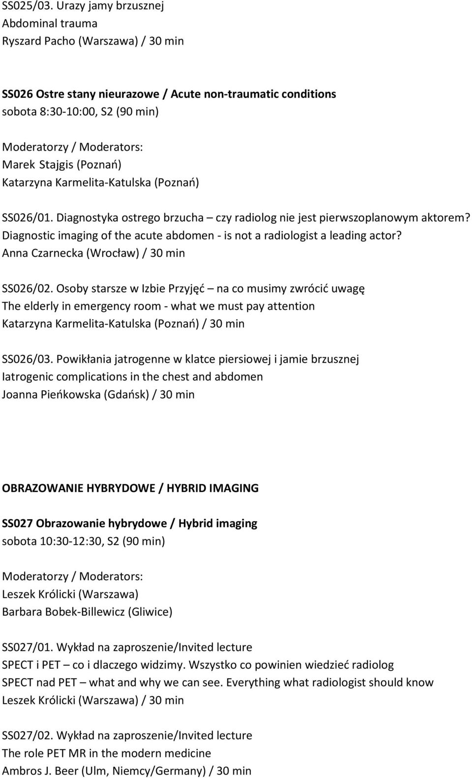 Karmelita-Katulska (Poznań) SS026/01. Diagnostyka ostrego brzucha czy radiolog nie jest pierwszoplanowym aktorem? Diagnostic imaging of the acute abdomen - is not a radiologist a leading actor?