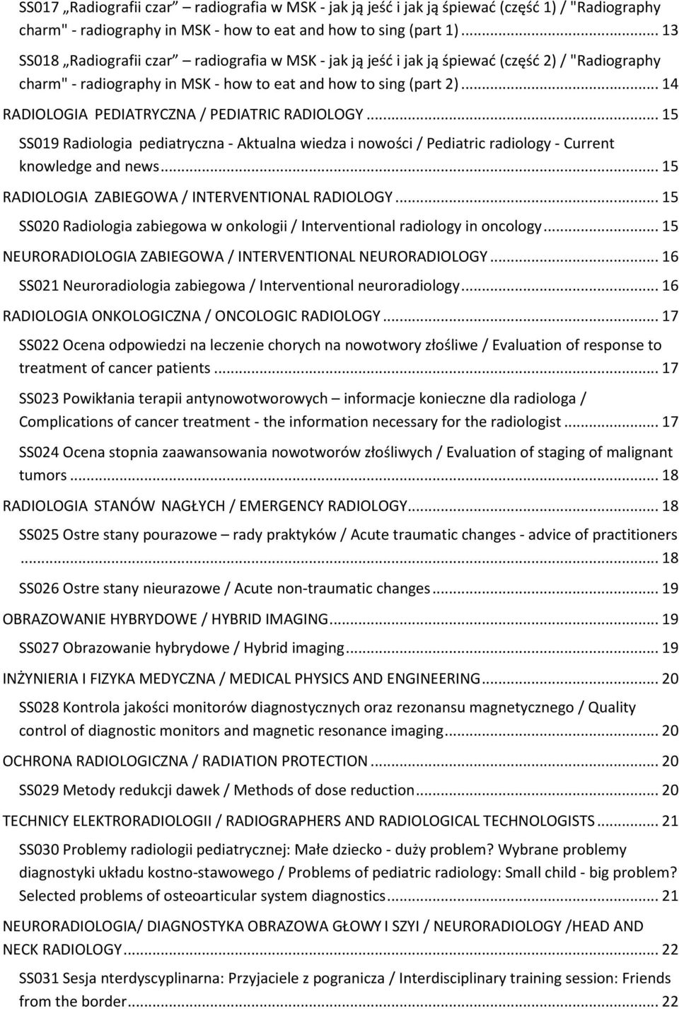 .. 14 RADIOLOGIA PEDIATRYCZNA / PEDIATRIC RADIOLOGY... 15 SS019 Radiologia pediatryczna - Aktualna wiedza i nowości / Pediatric radiology - Current knowledge and news.