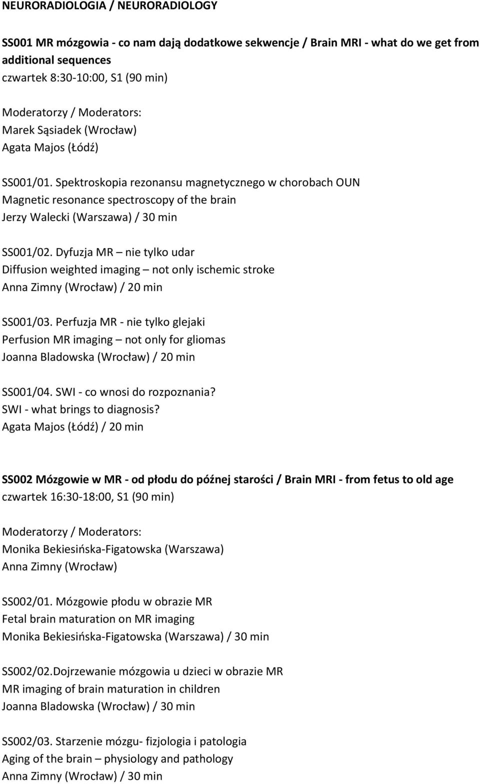 Dyfuzja MR nie tylko udar Diffusion weighted imaging not only ischemic stroke Anna Zimny (Wrocław) / 20 min SS001/03.