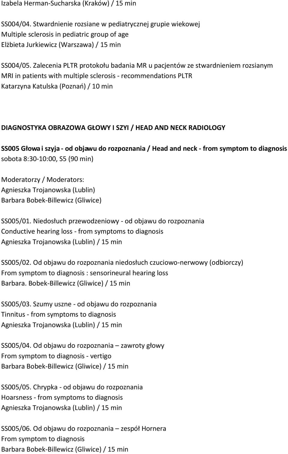 Zalecenia PLTR protokołu badania MR u pacjentów ze stwardnieniem rozsianym MRI in patients with multiple sclerosis - recommendations PLTR Katarzyna Katulska (Poznań) / 10 min DIAGNOSTYKA OBRAZOWA