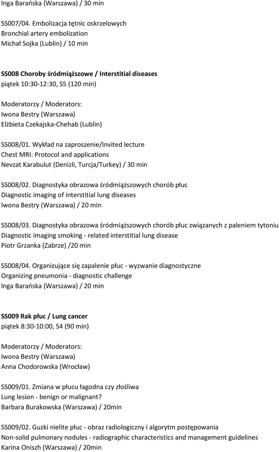 (Warszawa) Elżbieta Czekajska-Chehab (Lublin) SS008/01. Wykład na zaproszenie/invited lecture Chest MRI: Protocol and applications Nevzat Karabulut (Denizli, Turcja/Turkey) / 30 min SS008/02.