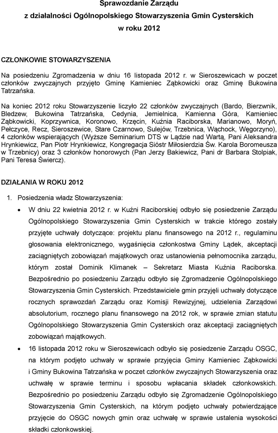 Na koniec 2012 roku Stowarzyszenie liczyło 22 członków zwyczajnych (Bardo, Bierzwnik, Bledzew, Bukowina Tatrzańska, Cedynia, Jemielnica, Kamienna Góra, Kamieniec Ząbkowicki, Koprzywnica, Koronowo,