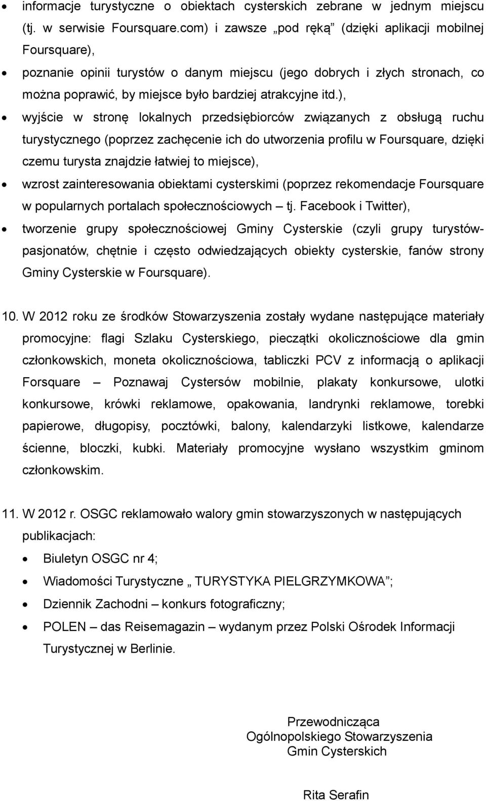 ), wyjście w stronę lokalnych przedsiębiorców związanych z obsługą ruchu turystycznego (poprzez zachęcenie ich do utworzenia profilu w Foursquare, dzięki czemu turysta znajdzie łatwiej to miejsce),