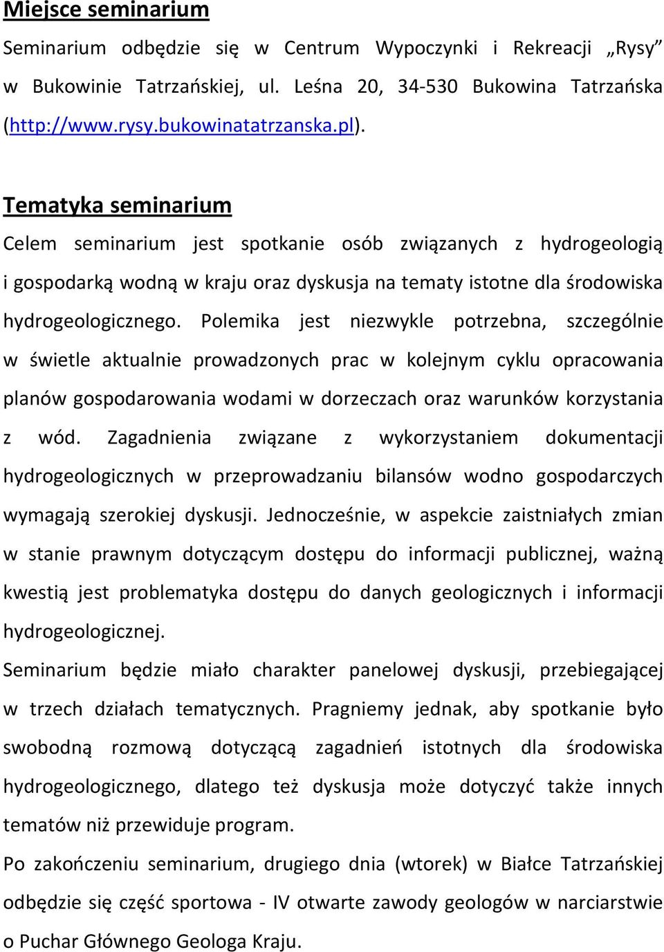 Polemika jest niezwykle potrzebna, szczególnie w świetle aktualnie prowadzonych prac w kolejnym cyklu opracowania planów gospodarowania wodami w dorzeczach oraz warunków korzystania z wód.