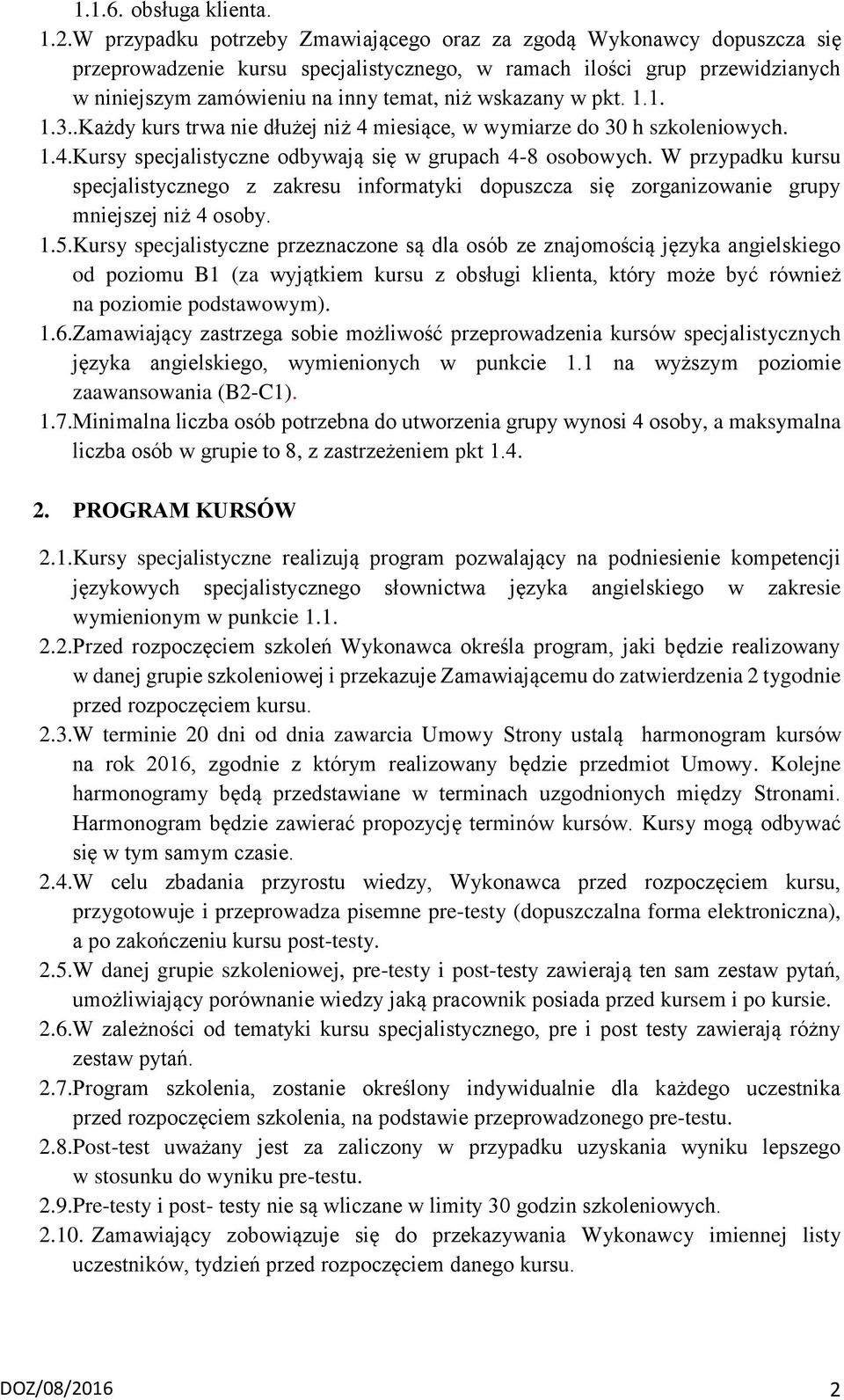 wskazany w pkt. 1.1. 1.3..Każdy kurs trwa nie dłużej niż 4 miesiące, w wymiarze do 30 h szkoleniowych. 1.4.Kursy specjalistyczne odbywają się w grupach 4-8 osobowych.