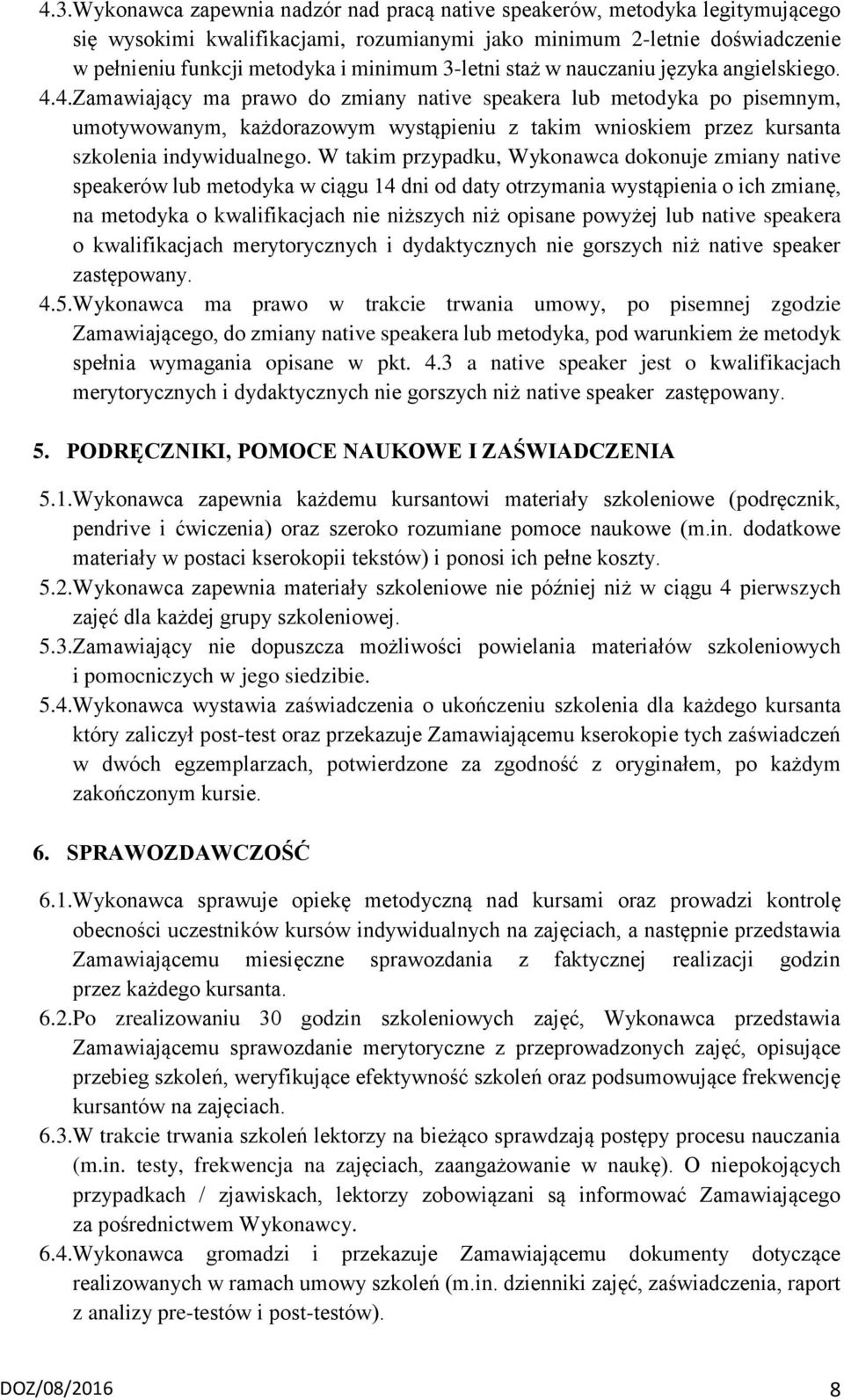 4.Zamawiający ma prawo do zmiany native speakera lub metodyka po pisemnym, umotywowanym, każdorazowym wystąpieniu z takim wnioskiem przez kursanta szkolenia indywidualnego.