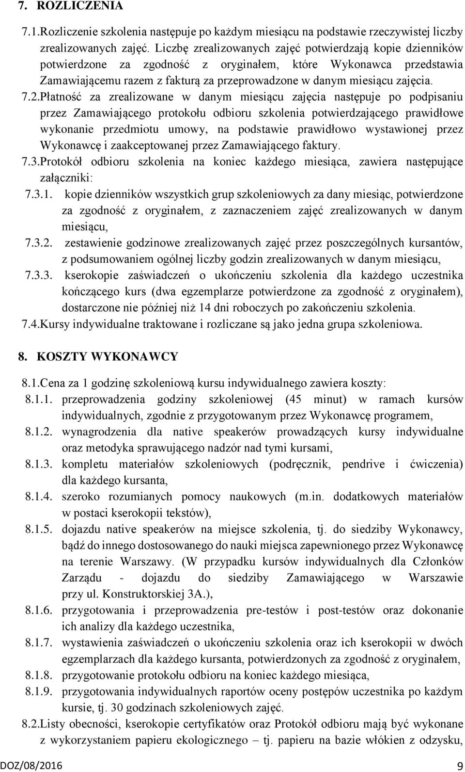 7.2.Płatność za zrealizowane w danym miesiącu zajęcia następuje po podpisaniu przez Zamawiającego protokołu odbioru szkolenia potwierdzającego prawidłowe wykonanie przedmiotu umowy, na podstawie