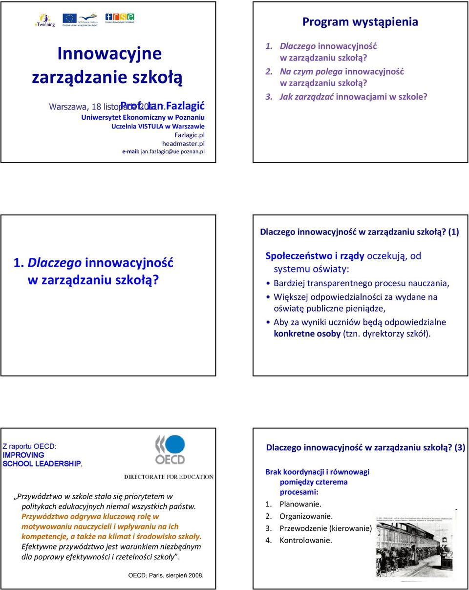 Dlaczego innowacyjność Społeczeństwo i rządyoczekują, od systemu oświaty: Bardziej transparentnego procesu nauczania, Większej odpowiedzialności za wydane na oświatę publiczne pieniądze, Aby za