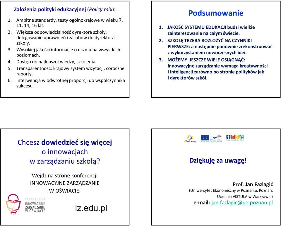 Dostęp do najlepszej wiedzy, szkolenia. 5. Transparentność: krajowy system wizytacji, coroczne raporty. 6. Interwencja w odwrotnej proporcji do współczynnika sukcesu. Podsumowanie 1.