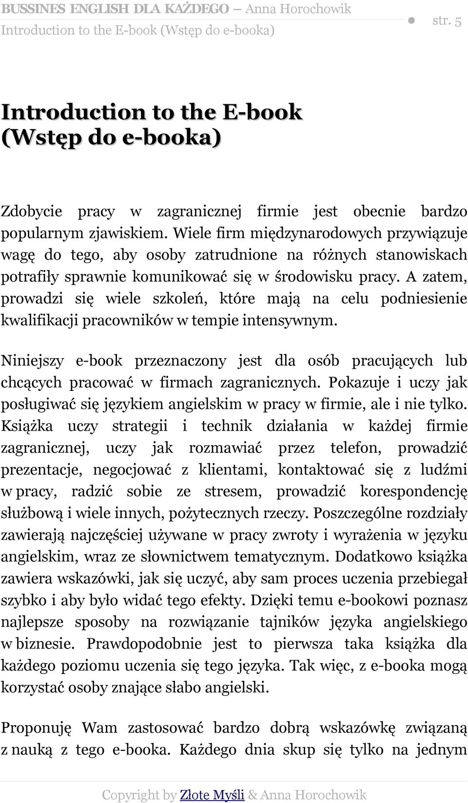 A zatem, prowadzi się wiele szkoleń, które mają na celu podniesienie kwalifikacji pracowników w tempie intensywnym.