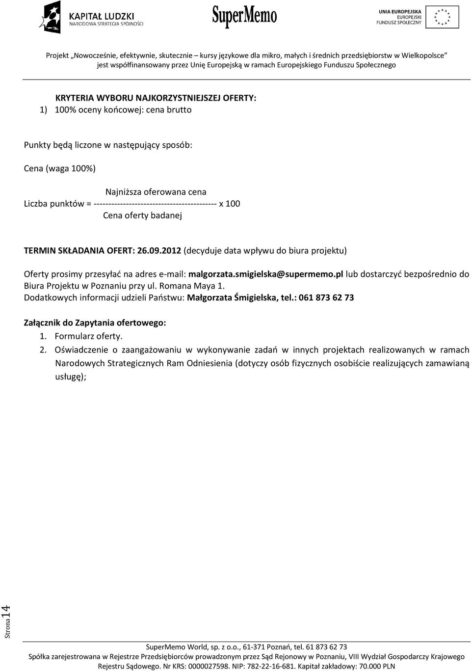 smigielska@supermemo.pl lub dostarczyć bezpośrednio do Biura Projektu w Poznaniu przy ul. Romana Maya 1. Dodatkowych informacji udzieli Państwu: Małgorzata Śmigielska, tel.