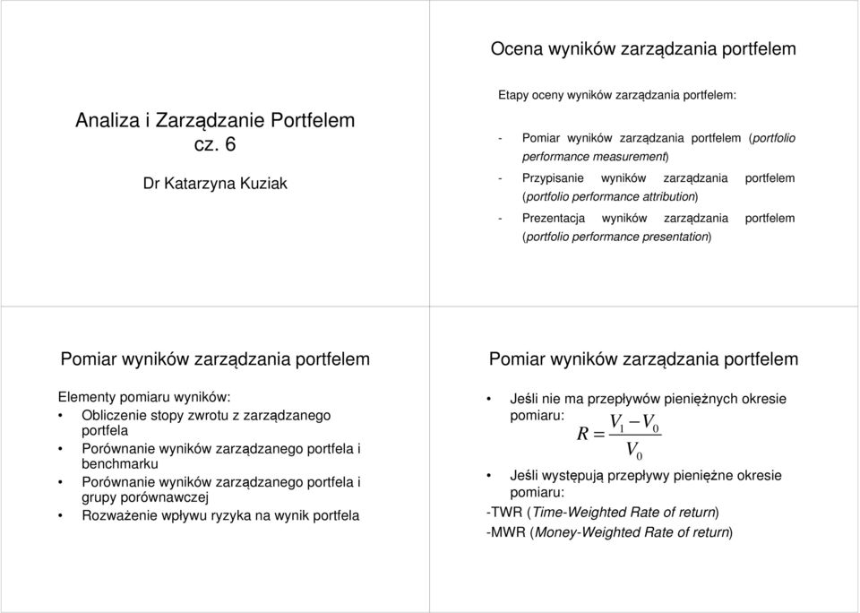 Prezenacja wyników zarządzania porelem (porolio perormance presenaion) Elemeny pomiaru wyników: Obliczenie sopy zwrou z zarządzanego porela Porównanie wyników zarządzanego