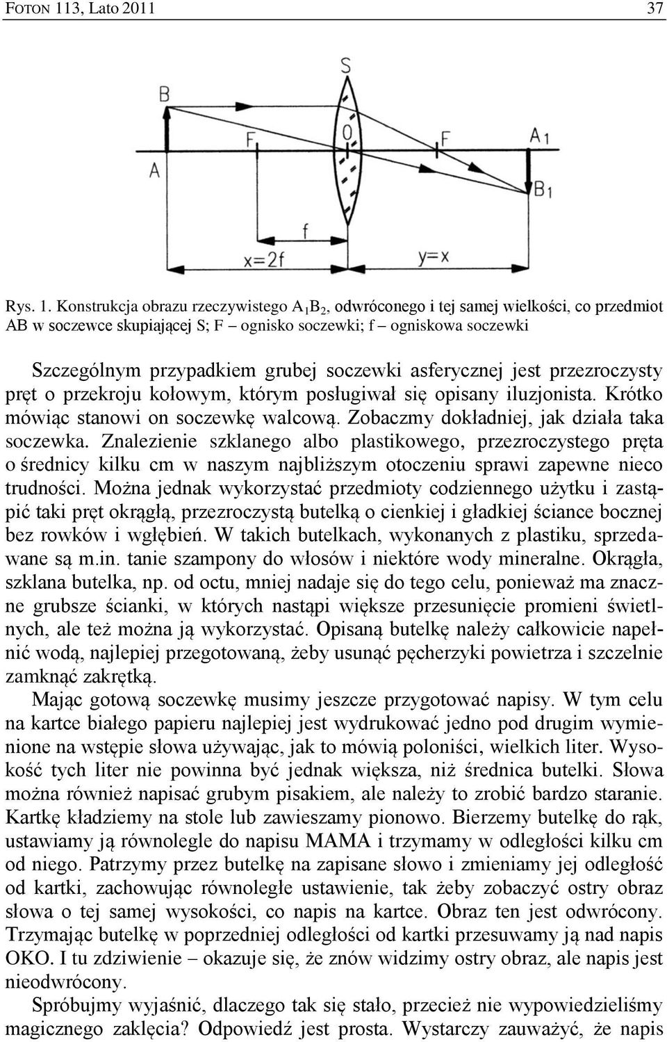 Konstrukcja obrazu rzeczywistego A 1 B 2, odwróconego i tej samej wielkości, co przedmiot AB w soczewce skupiającej S; F ognisko soczewki; f ogniskowa soczewki Szczególnym przypadkiem grubej soczewki