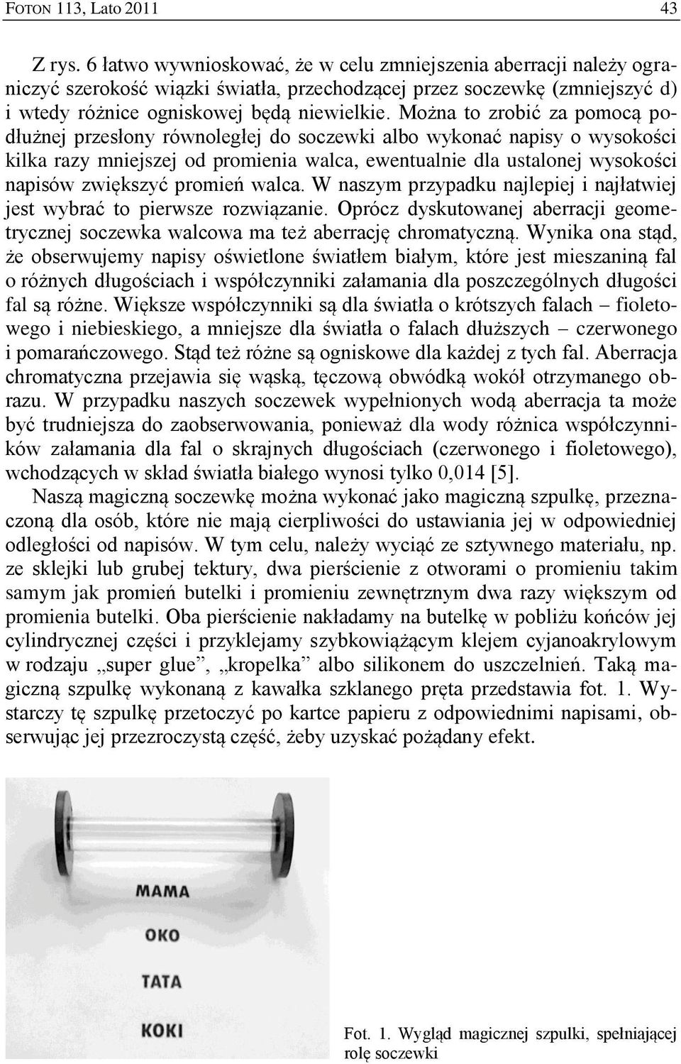 Można to zrobić za pomocą podłużnej przesłony równoległej do soczewki albo wykonać napisy o wysokości kilka razy mniejszej od promienia walca, ewentualnie dla ustalonej wysokości napisów zwiększyć