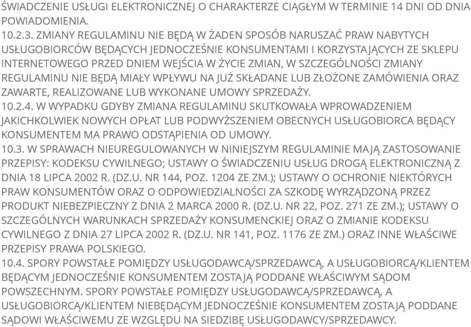 SZCZEGÓLNOŚCI ZMIANY REGULAMINU NIE BĘDĄ MIAŁY WPŁYWU NA JUŻ SKŁADANE LUB ZŁOŻONE ZAMÓWIENIA ORAZ ZAWARTE, REALIZOWANE LUB WYKONANE UMOWY SPRZEDAŻY. 10.2.4.