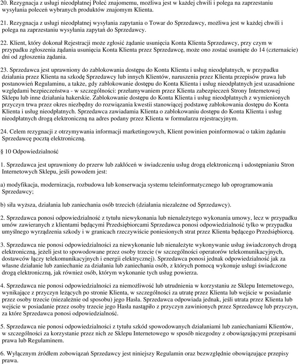 Klient, który dokonał Rejestracji może zgłosić żądanie usunięcia Konta Klienta Sprzedawcy, przy czym w przypadku zgłoszenia żądania usunięcia Konta Klienta przez Sprzedawcę, może ono zostać usunięte