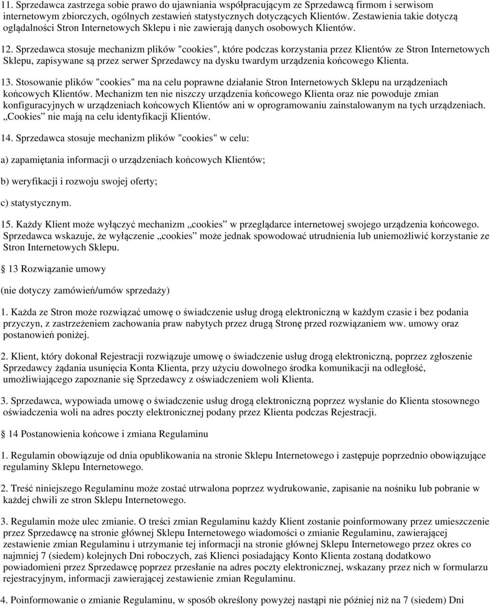 Sprzedawca stosuje mechanizm plików "cookies", które podczas korzystania przez Klientów ze Stron Internetowych Sklepu, zapisywane są przez serwer Sprzedawcy na dysku twardym urządzenia końcowego