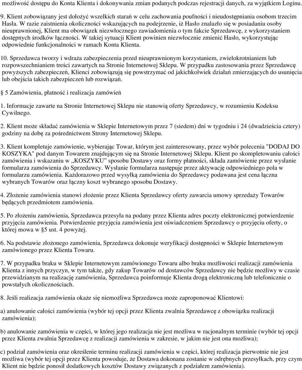 W razie zaistnienia okoliczności wskazujących na podejrzenie, iż Hasło znalazło się w posiadaniu osoby nieuprawnionej, Klient ma obowiązek niezwłocznego zawiadomienia o tym fakcie Sprzedawcę, z