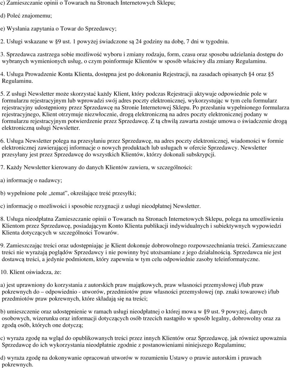 Sprzedawca zastrzega sobie możliwość wyboru i zmiany rodzaju, form, czasu oraz sposobu udzielania dostępu do wybranych wymienionych usług, o czym poinformuje Klientów w sposób właściwy dla zmiany