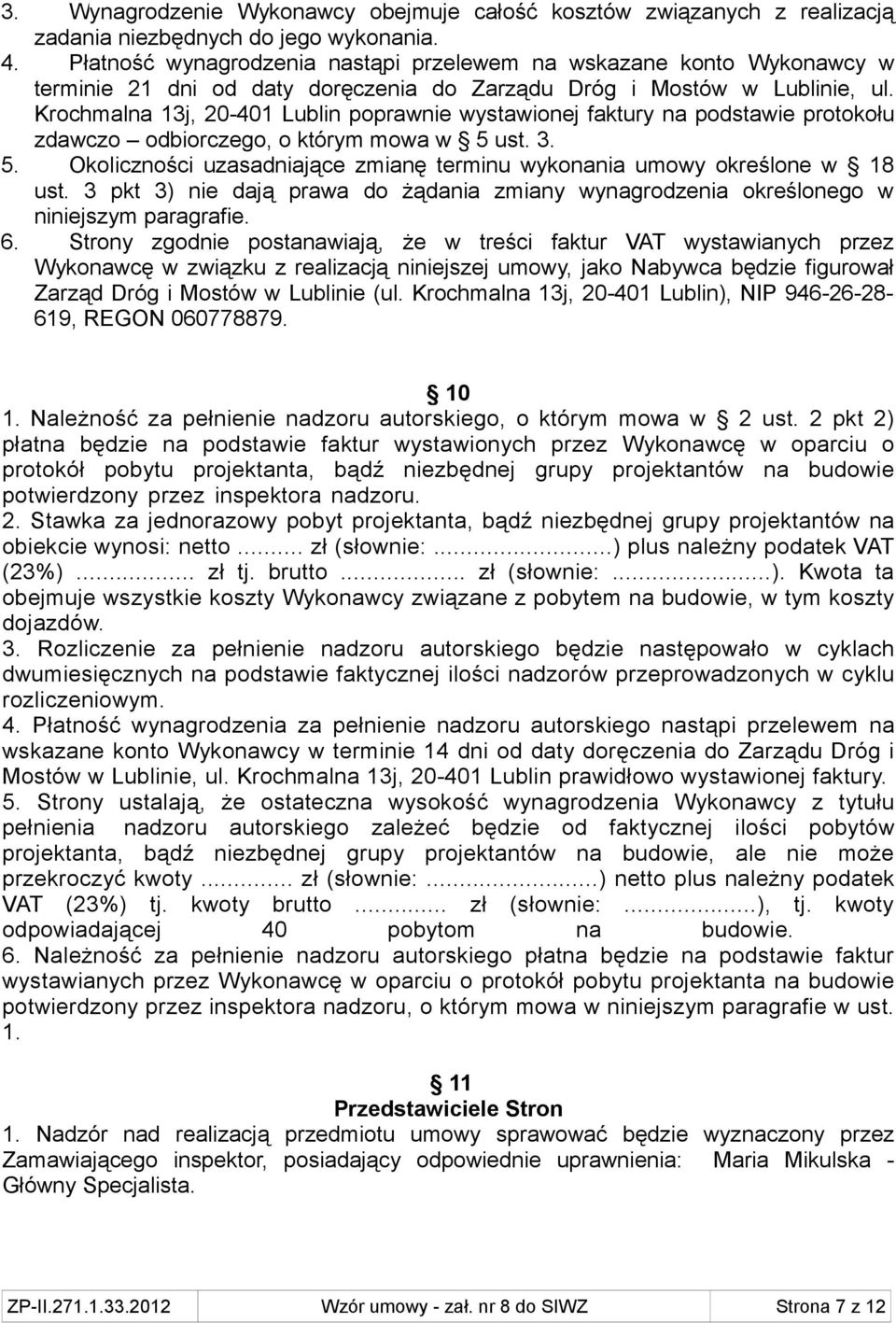 Krochmalna 13j, 20-401 Lublin poprawnie wystawionej faktury na podstawie protokołu zdawczo odbiorczego, o którym mowa w 5 ust. 3. 5. Okoliczności uzasadniające zmianę terminu wykonania umowy określone w 18 ust.