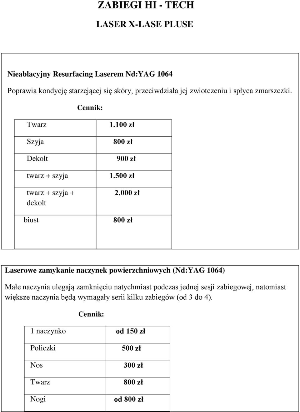 000 zł 800 zł Laserowe zamykanie naczynek powierzchniowych (Nd:YAG 1064) Małe naczynia ulegają zamknięciu natychmiast podczas jednej sesji