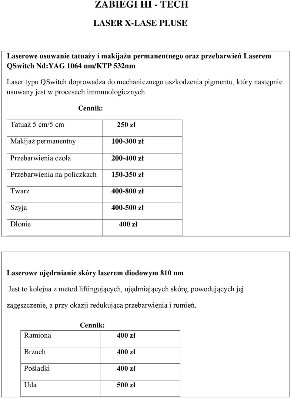 Przebarwienia na policzkach Twarz Szyja Dłonie 250 zł 100-300 zł 200-400 zł 150-350 zł 400-800 zł 400-400 zł Laserowe ujędrnianie skóry laserem diodowym 810 nm Jest to