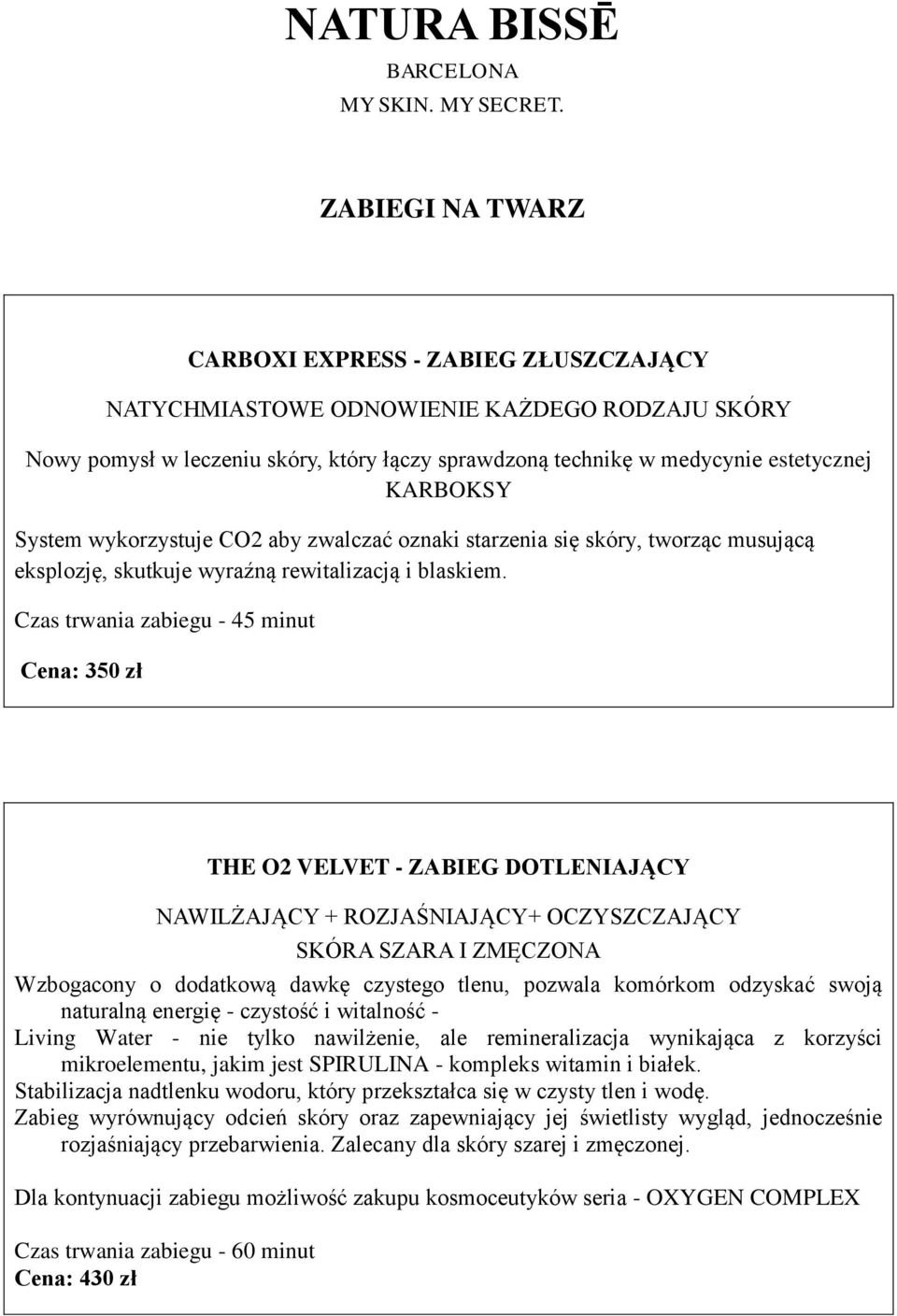 System wykorzystuje CO2 aby zwalczać oznaki starzenia się skóry, tworząc musującą eksplozję, skutkuje wyraźną rewitalizacją i blaskiem.