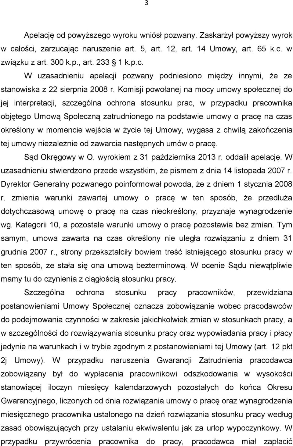 określony w momencie wejścia w życie tej Umowy, wygasa z chwilą zakończenia tej umowy niezależnie od zawarcia następnych umów o pracę. Sąd Okręgowy w O. wyrokiem z 31 października 2013 r.