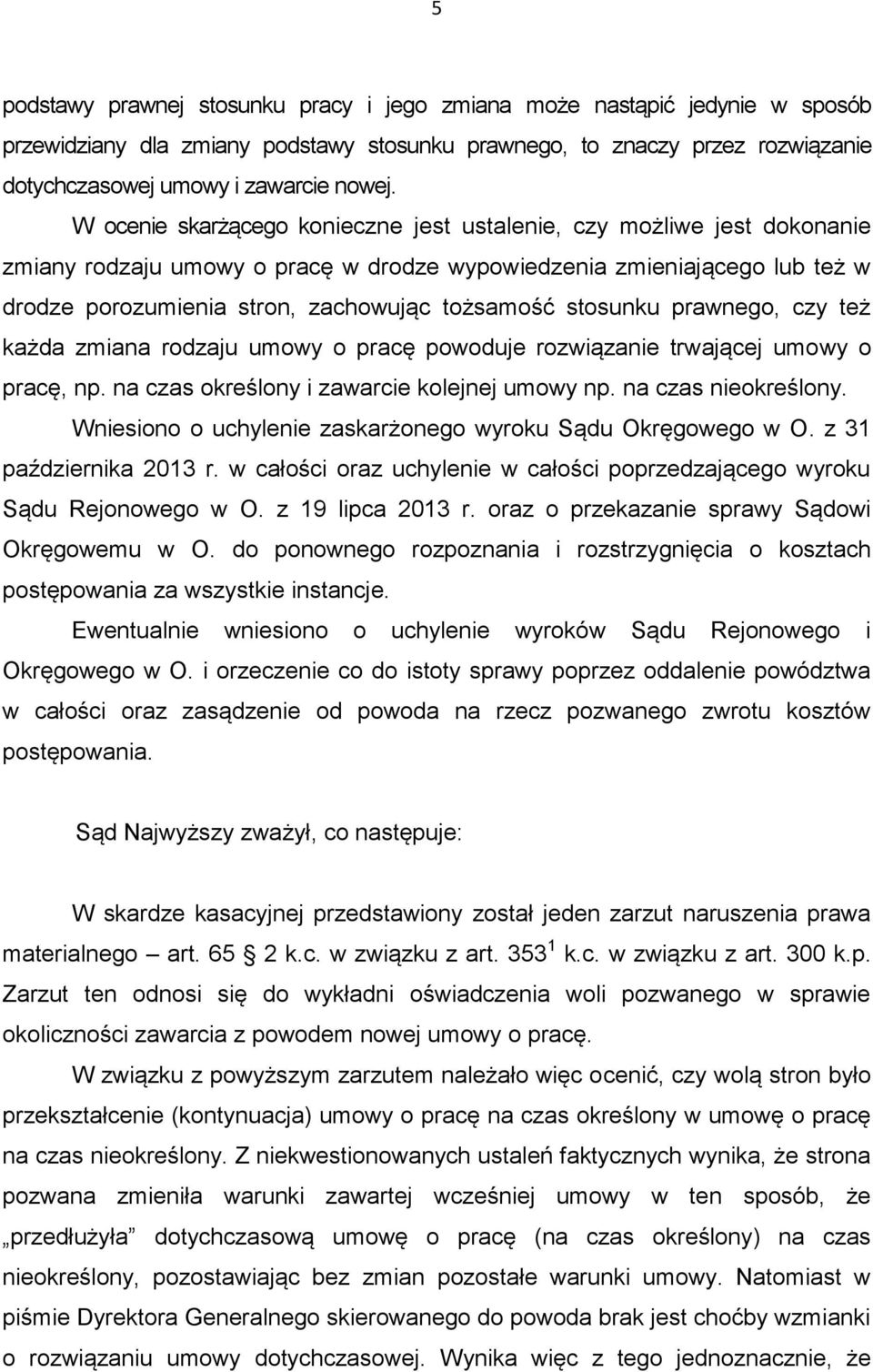 stosunku prawnego, czy też każda zmiana rodzaju umowy o pracę powoduje rozwiązanie trwającej umowy o pracę, np. na czas określony i zawarcie kolejnej umowy np. na czas nieokreślony.