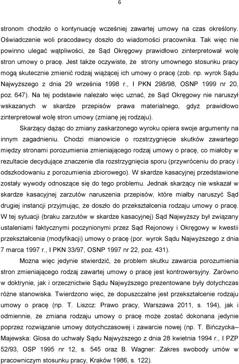 Jest także oczywiste, że strony umownego stosunku pracy mogą skutecznie zmienić rodzaj wiążącej ich umowy o pracę (zob. np. wyrok Sądu Najwyższego z dnia 29 września 1998 r.