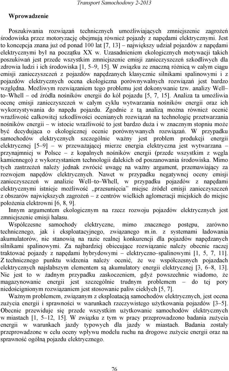 zasadnieniem ekologicznych motywacji takich poszukiwań jest przede wszystkim zmniejszenie emisji zanieczyszczeń szkodliwych dla zdrowia ludzi i ich środowiska [1, 5 9, 15].