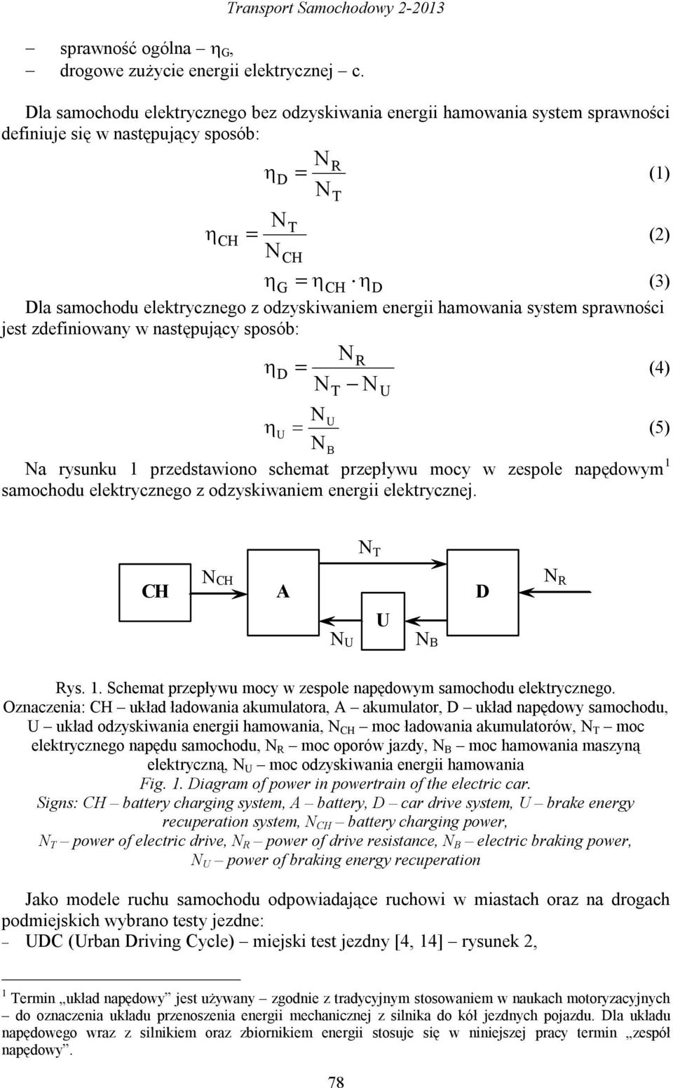 energii hamowania system sprawności jest zdefiniowany w następujący sposób: NR D (4) N N N T (5) N B Na rysunku 1 przedstawiono schemat przepływu mocy w zespole napędowym 1 samochodu elektrycznego z