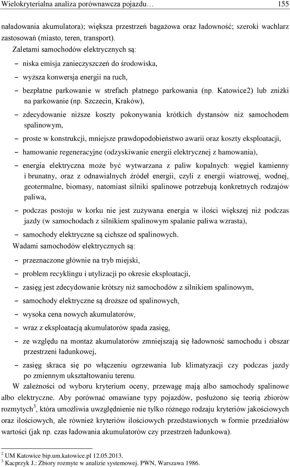 Szczecn, Kraków), zdecydowane nższe koszty pokonywana krótkch dystansów nż samochodem spalnowym, proste w konstrukcj, mnejsze prawdopodobeństwo awar oraz koszty eksploatacj, hamowane regeneracyjne