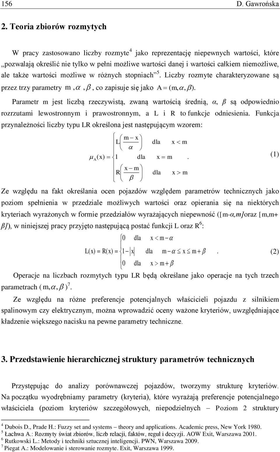 wartośc możlwe w różnych stopnach 5. Lczby rozmyte charakteryzowane są przez trzy parametry m,,, co zapsuje sę jako A ( m,, ).