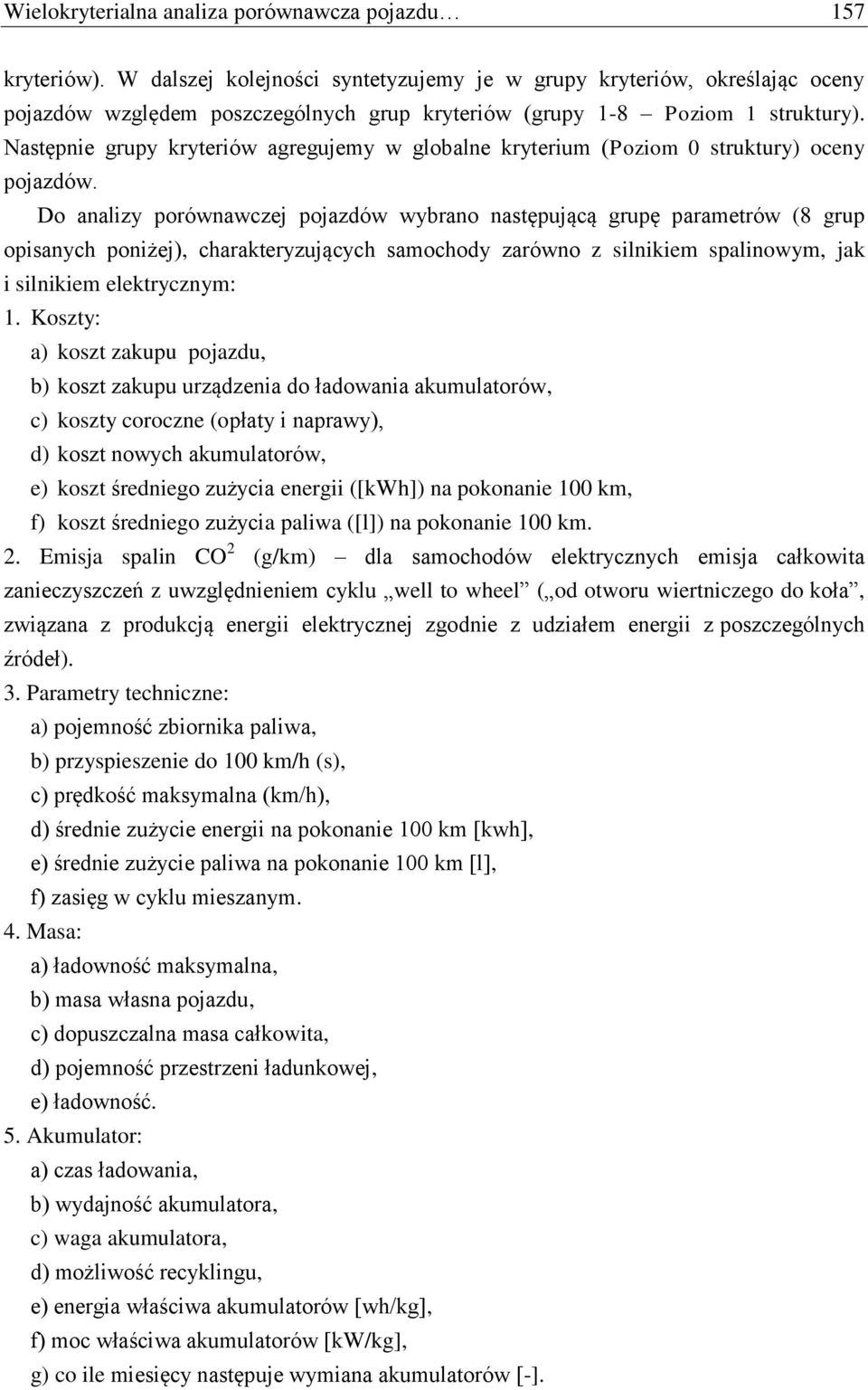 Następne grupy kryterów agregujemy w globalne kryterum (Pozom 0 struktury) oceny pojazdów.