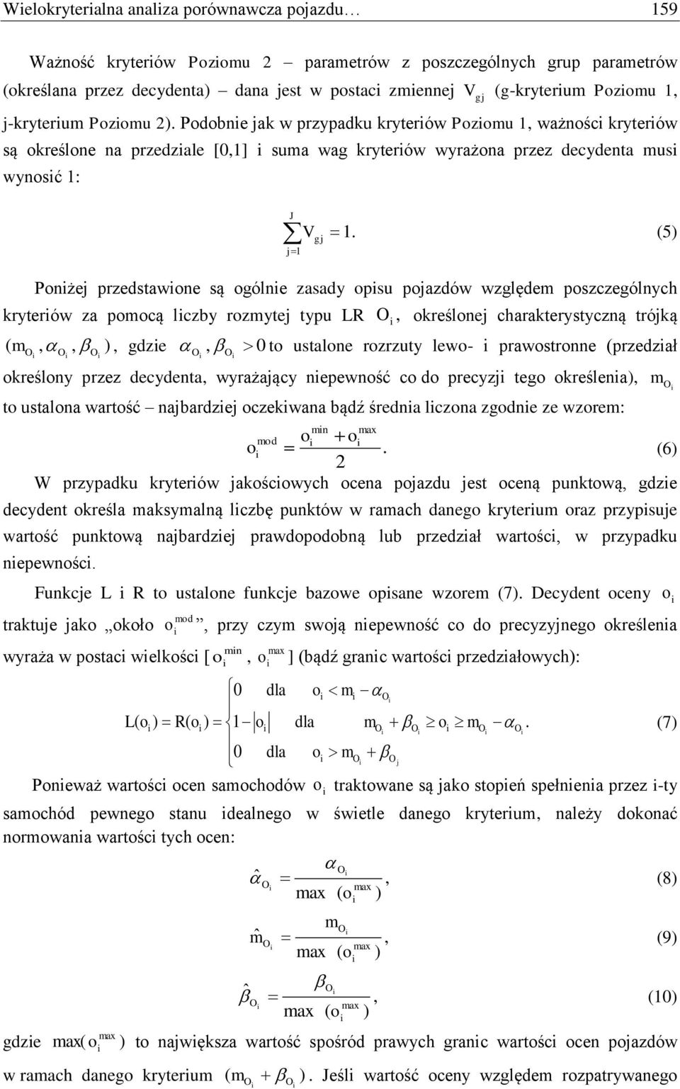 (5) gj Ponżej przedstawone są ogólne zasady opsu pojazdów względem poszczególnych kryterów za pomocą lczby rozmytej typu LR, określonej charakterystyczną trójką ( m,, ), gdze, 0 to ustalone rozrzuty