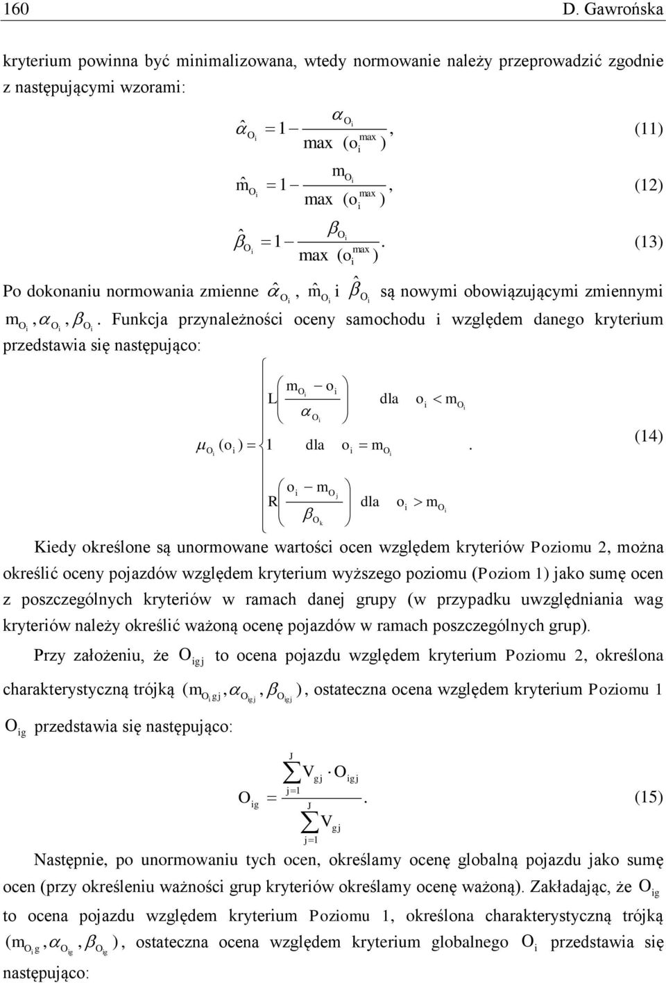 Funkcja przynależnośc oceny samochodu względem danego kryterum przedstawa sę następująco: m o L dla o m ( o ) 1.