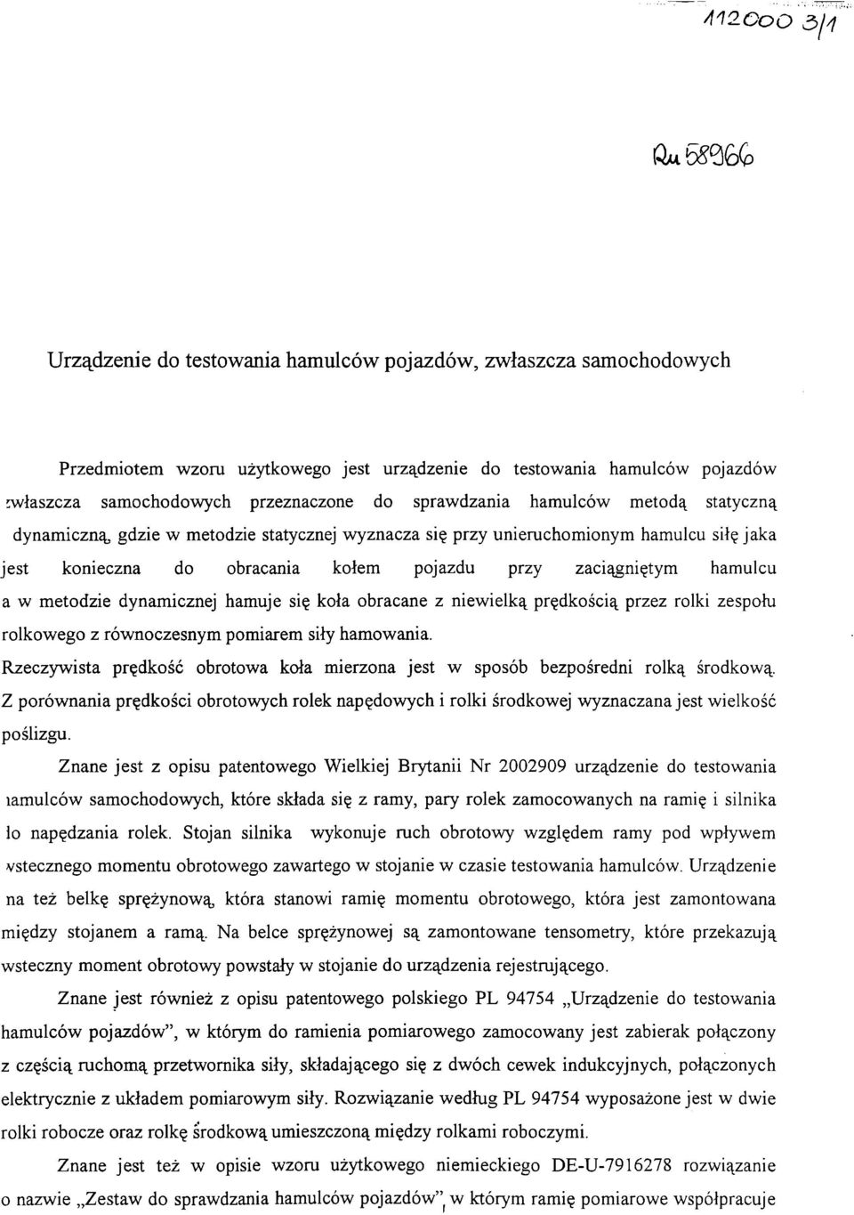 zaciągniętym hamulcu a w metodzie dynamicznej hamuje się koła obracane z niewielką prędkością przez rolki zespołu rolkowego z równoczesnym pomiarem siły hamowania.