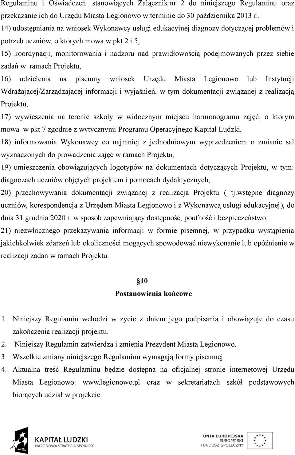 podejmowanych przez siebie zadań w ramach Projektu, 16) udzielenia na pisemny wniosek Urzędu Miasta Legionowo lub Instytucji Wdrażającej/Zarządzającej informacji i wyjaśnień, w tym dokumentacji