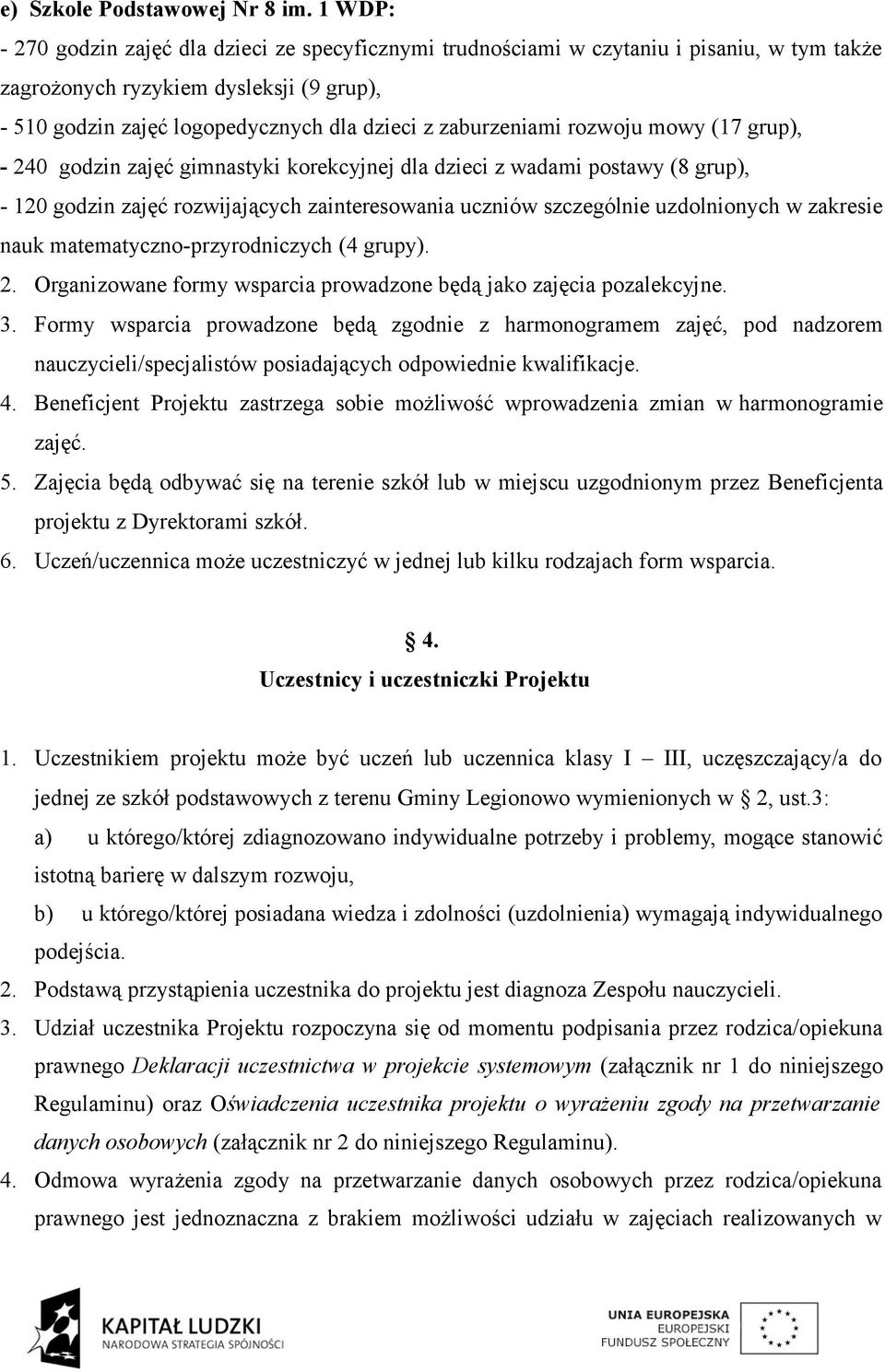 zaburzeniami rozwoju mowy (17 grup), - 240 godzin zajęć gimnastyki korekcyjnej dla dzieci z wadami postawy (8 grup), - 120 godzin zajęć rozwijających zainteresowania uczniów szczególnie uzdolnionych