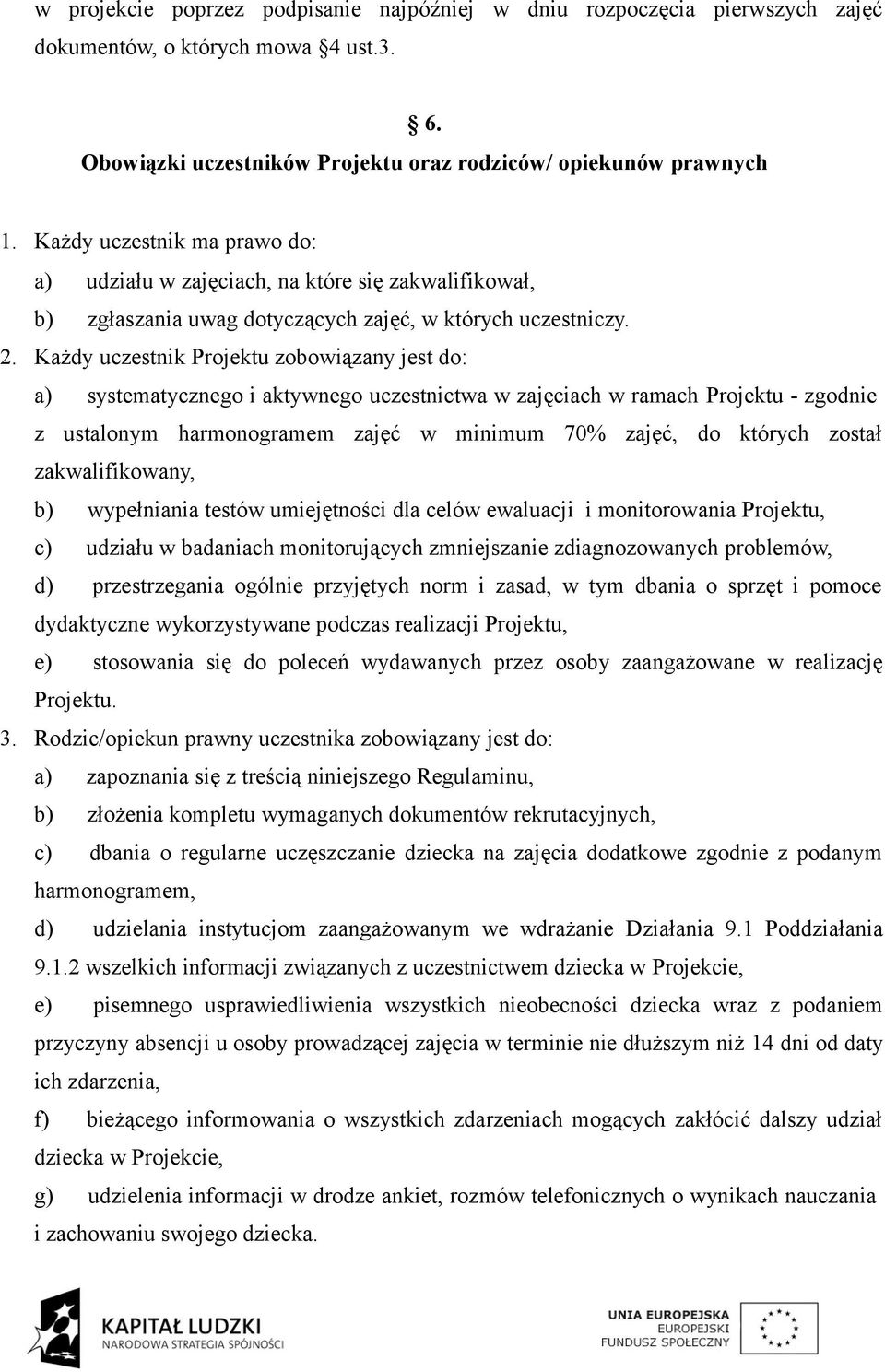 Każdy uczestnik Projektu zobowiązany jest do: a) systematycznego i aktywnego uczestnictwa w zajęciach w ramach Projektu - zgodnie z ustalonym harmonogramem zajęć w minimum 70% zajęć, do których