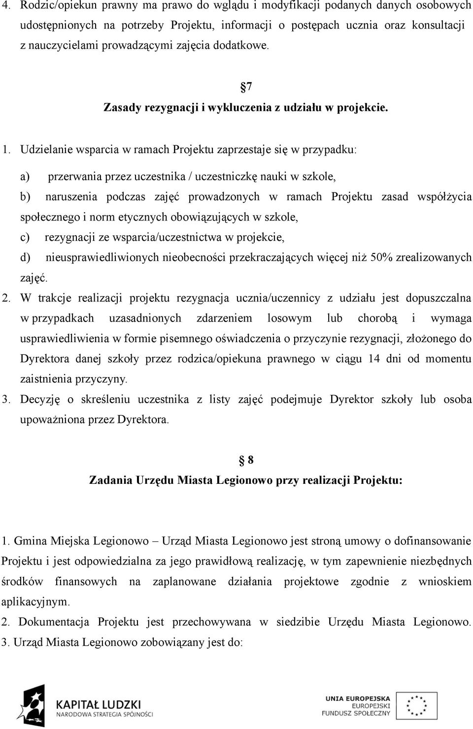 Udzielanie wsparcia w ramach Projektu zaprzestaje się w przypadku: a) przerwania przez uczestnika / uczestniczkę nauki w szkole, b) naruszenia podczas zajęć prowadzonych w ramach Projektu zasad