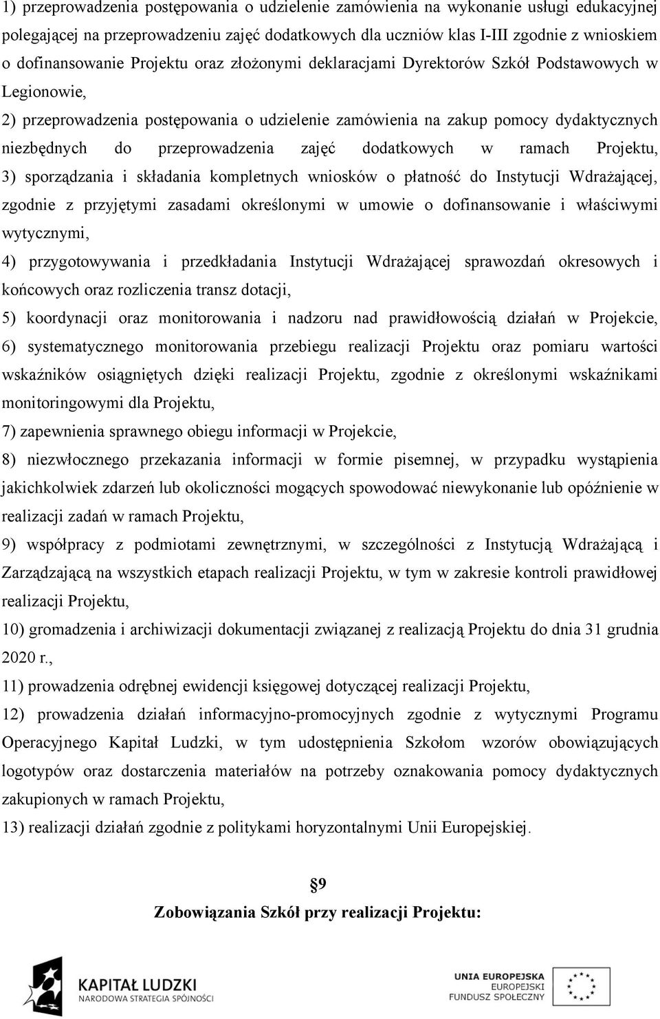 zajęć dodatkowych w ramach Projektu, 3) sporządzania i składania kompletnych wniosków o płatność do Instytucji Wdrażającej, zgodnie z przyjętymi zasadami określonymi w umowie o dofinansowanie i