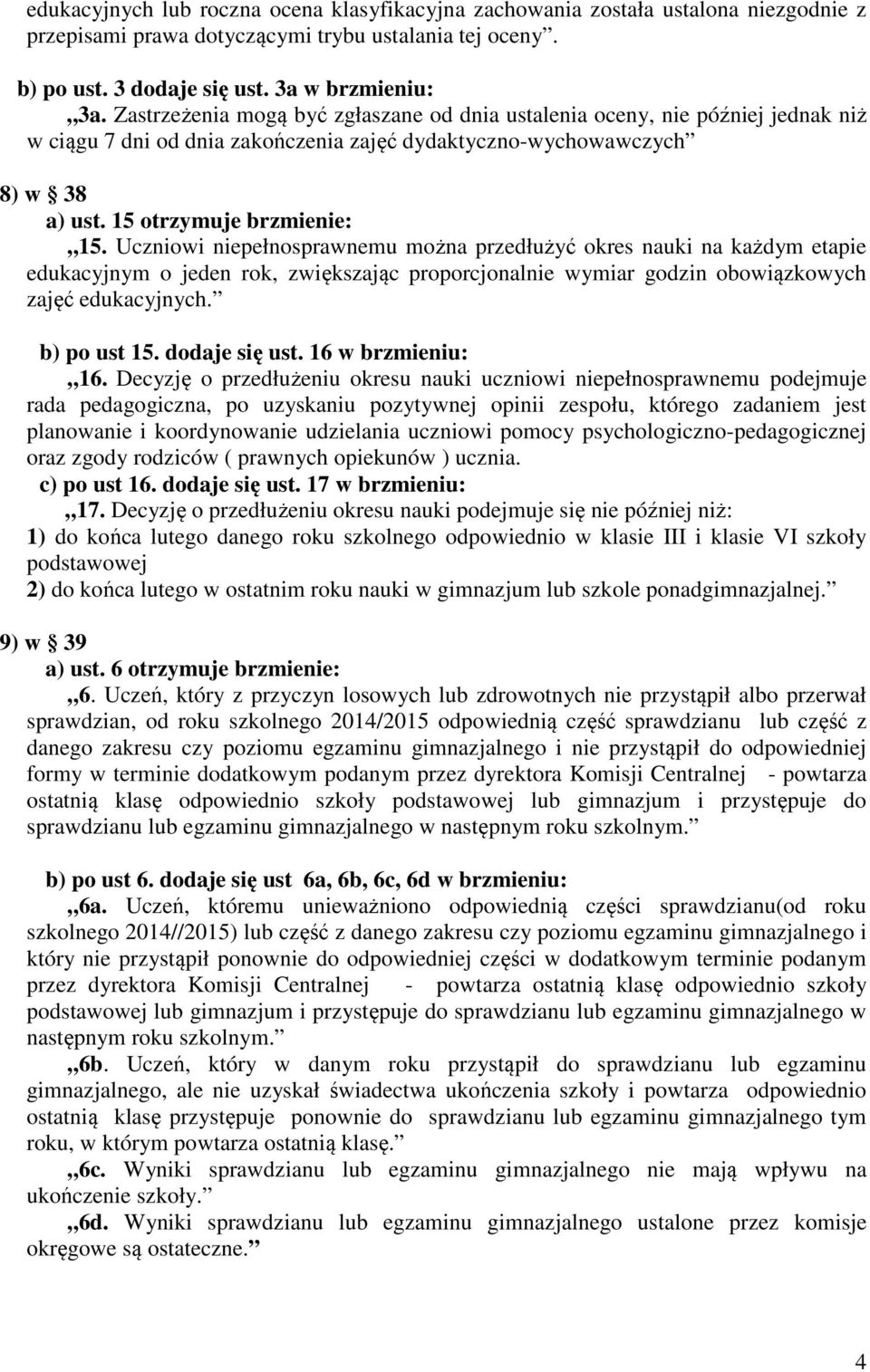 Uczniowi niepełnosprawnemu można przedłużyć okres nauki na każdym etapie edukacyjnym o jeden rok, zwiększając proporcjonalnie wymiar godzin obowiązkowych zajęć edukacyjnych. b) po ust 15.