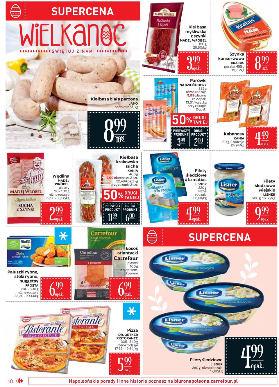 17, zł/cena za,49/koszt przy zakupie 50% DRUGI TANIEJ PIERWSZY PRODUKT DRUGI PRODUKT 11 6 00 Filety śledziowe à la matias LISNER 0 g różne rodzaje,68/ 4 Filety śledziowe wiejskie LISNER 600 g, 16,65/