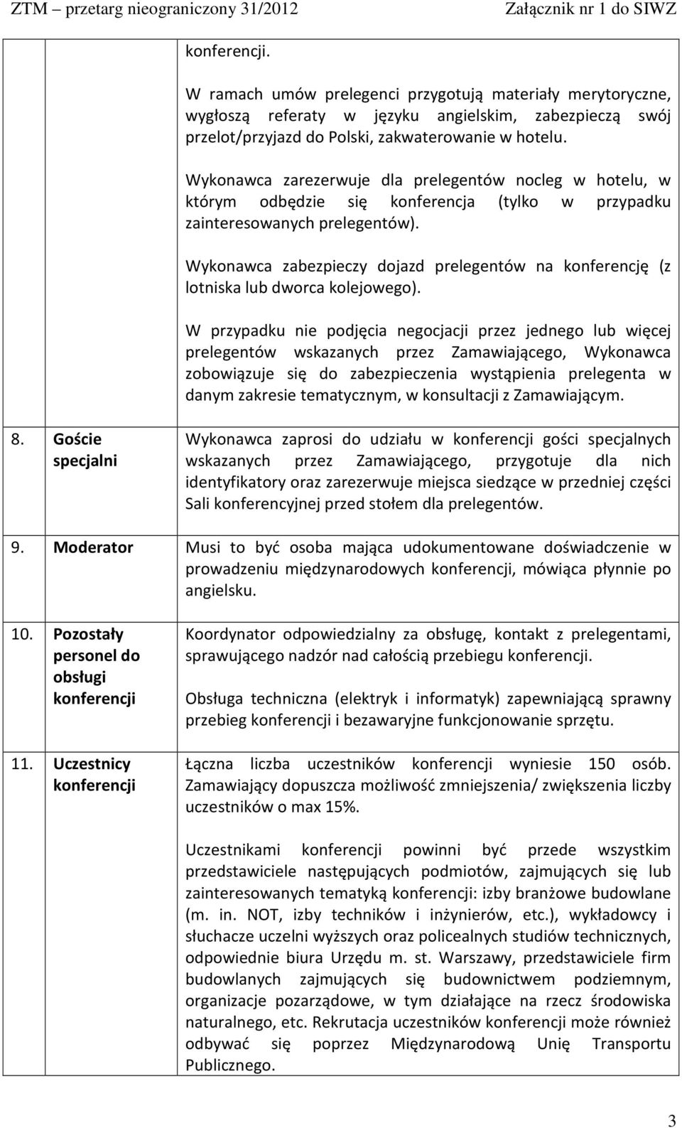 Wykonawca zabezpieczy dojazd prelegentów na konferencję (z lotniska lub dworca kolejowego).