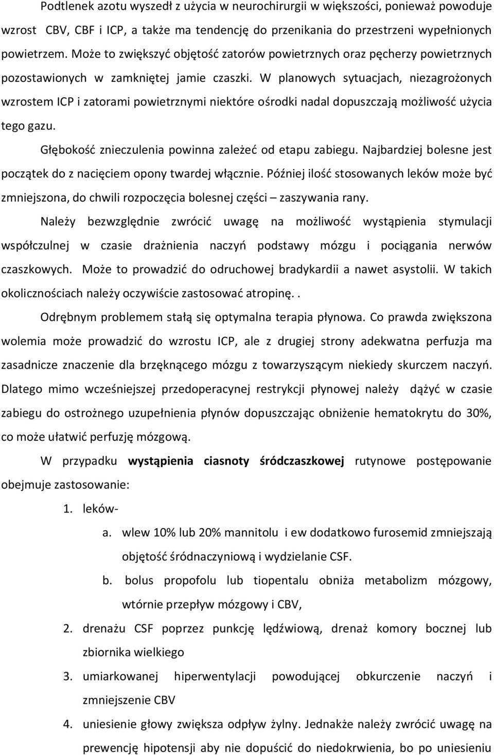 W planowych sytuacjach, niezagrożonych wzrostem ICP i zatorami powietrznymi niektóre ośrodki nadal dopuszczają możliwość użycia tego gazu. Głębokość znieczulenia powinna zależeć od etapu zabiegu.