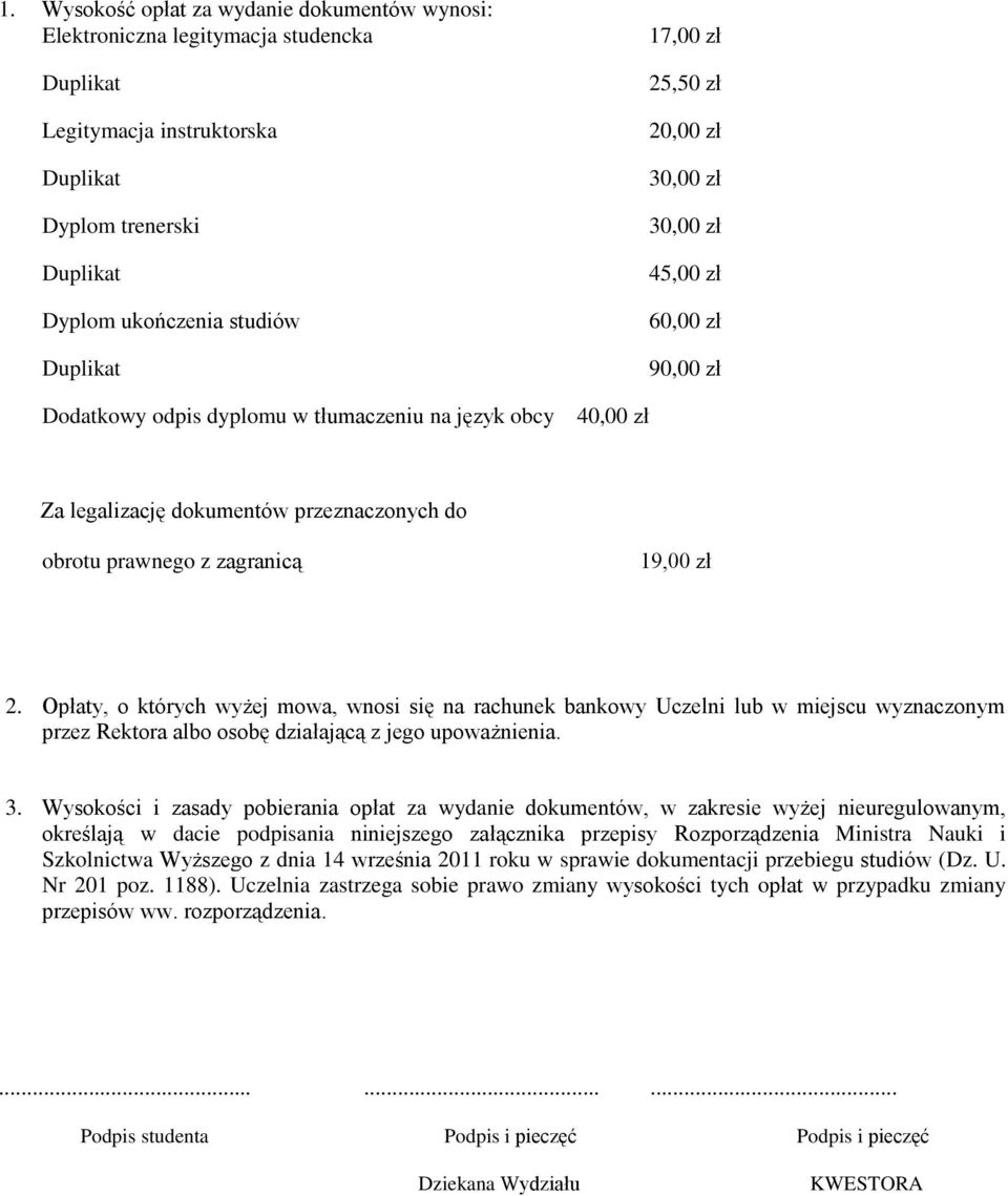 19,00 zł 2. Opłaty, o których wyżej mowa, wnosi się na rachunek bankowy Uczelni lub w miejscu wyznaczonym przez Rektora albo osobę działającą z jego upoważnienia. 3.