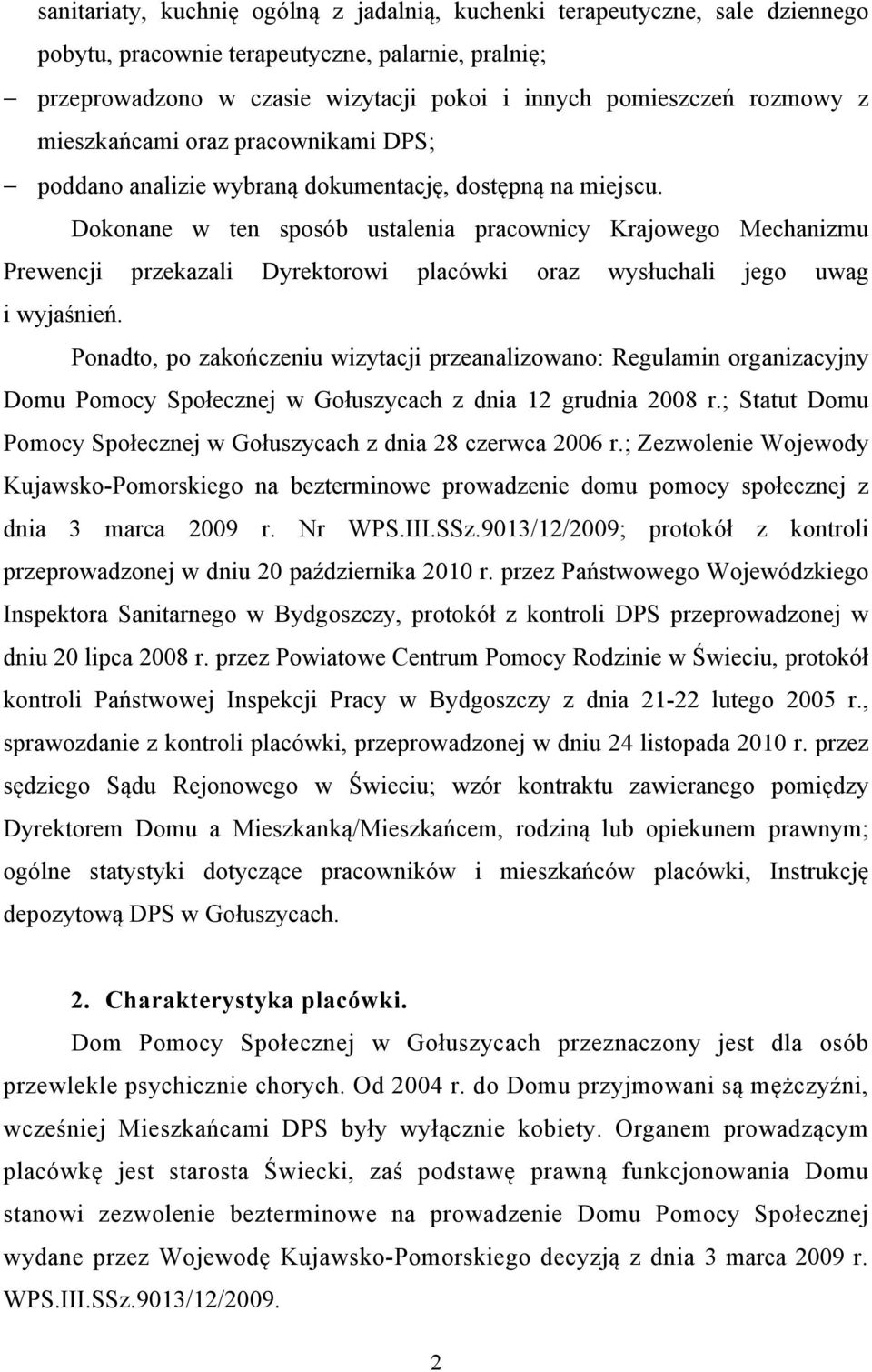 Dokonane w ten sposób ustalenia pracownicy Krajowego Mechanizmu Prewencji przekazali Dyrektorowi placówki oraz wysłuchali jego uwag i wyjaśnień.